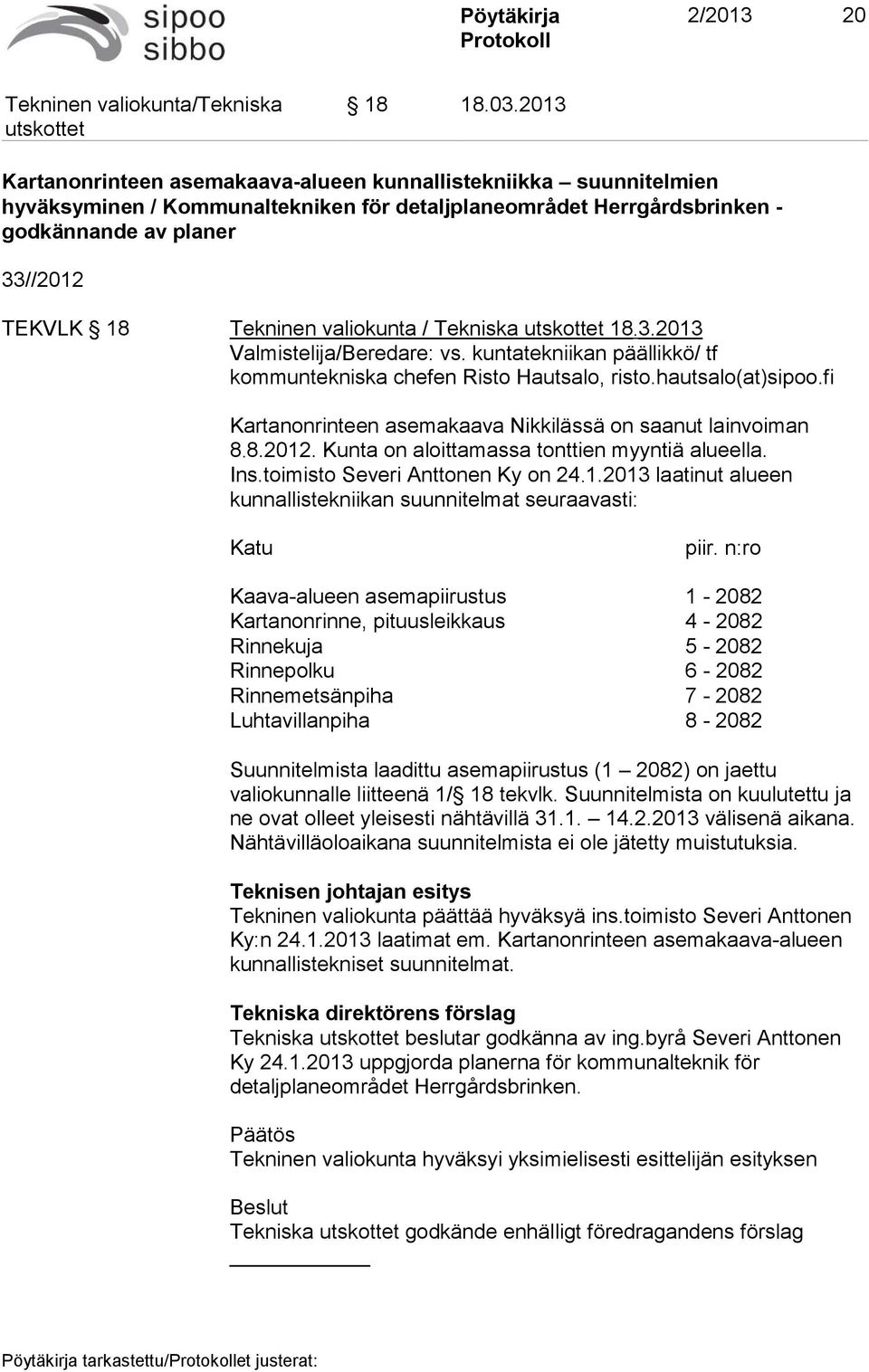 valiokunta / Tekniska 18.3.2013 Valmistelija/Beredare: vs. kuntatekniikan päällikkö/ tf kommuntekniska chefen Risto Hautsalo, risto.hautsalo(at)sipoo.