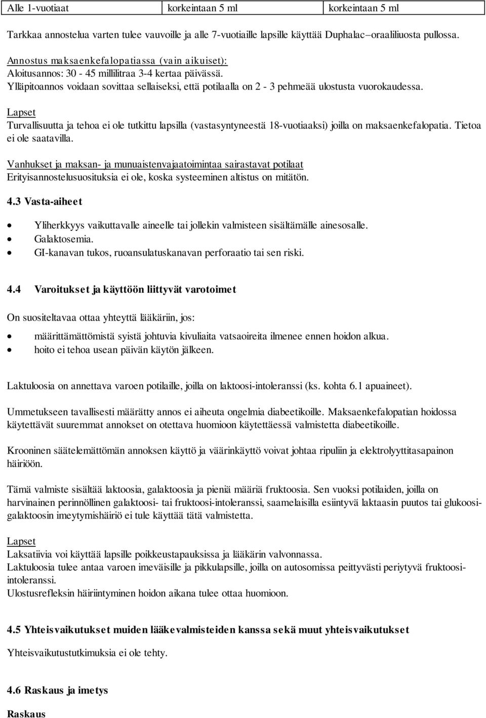 Turvallisuutta ja tehoa ei ole tutkittu lapsilla (vastasyntyneestä 18-vuotiaaksi) joilla on maksaenkefalopatia. Tietoa ei ole saatavilla.