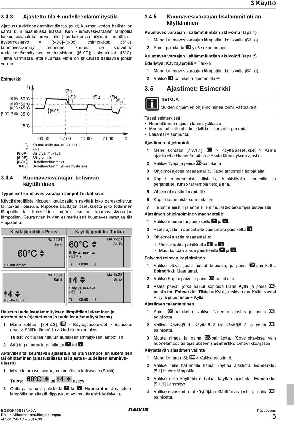 uudelleenlämmityksen asetuspisteen ([6 0C] esimerkiksi: 5 C). Tämä varmistaa, että kuumaa vettä on jatkuvasti saatavilla jonkin verran.