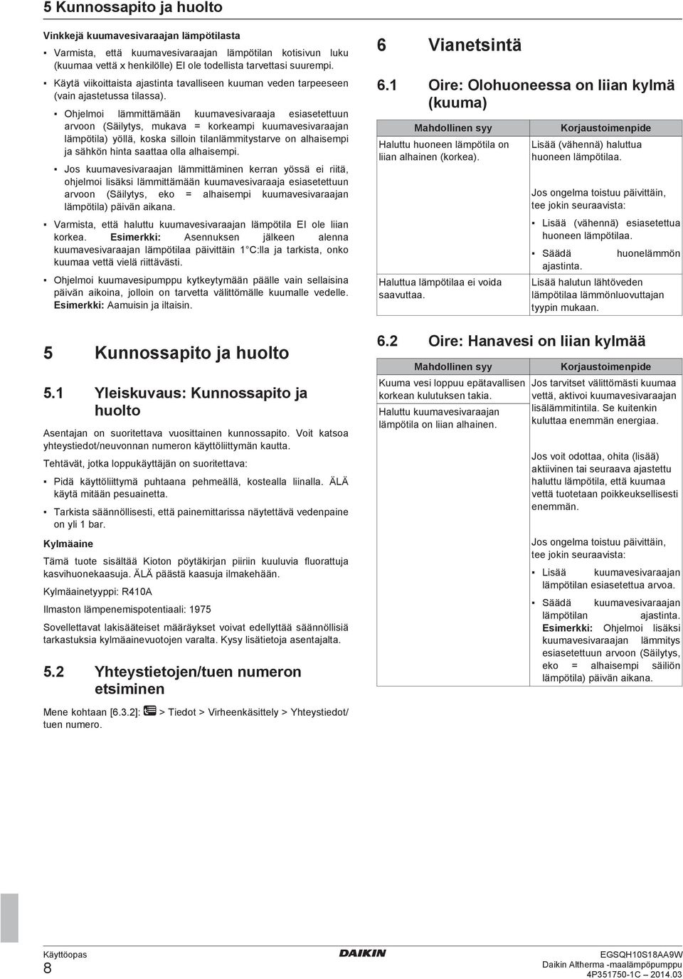 Ohjelmoi lämmittämään kuumavesivaraaja esiasetettuun arvoon (Säilytys, mukava = korkeampi kuumavesivaraajan lämpötila) yöllä, koska silloin tilanlämmitystarve on alhaisempi ja sähkön hinta saattaa