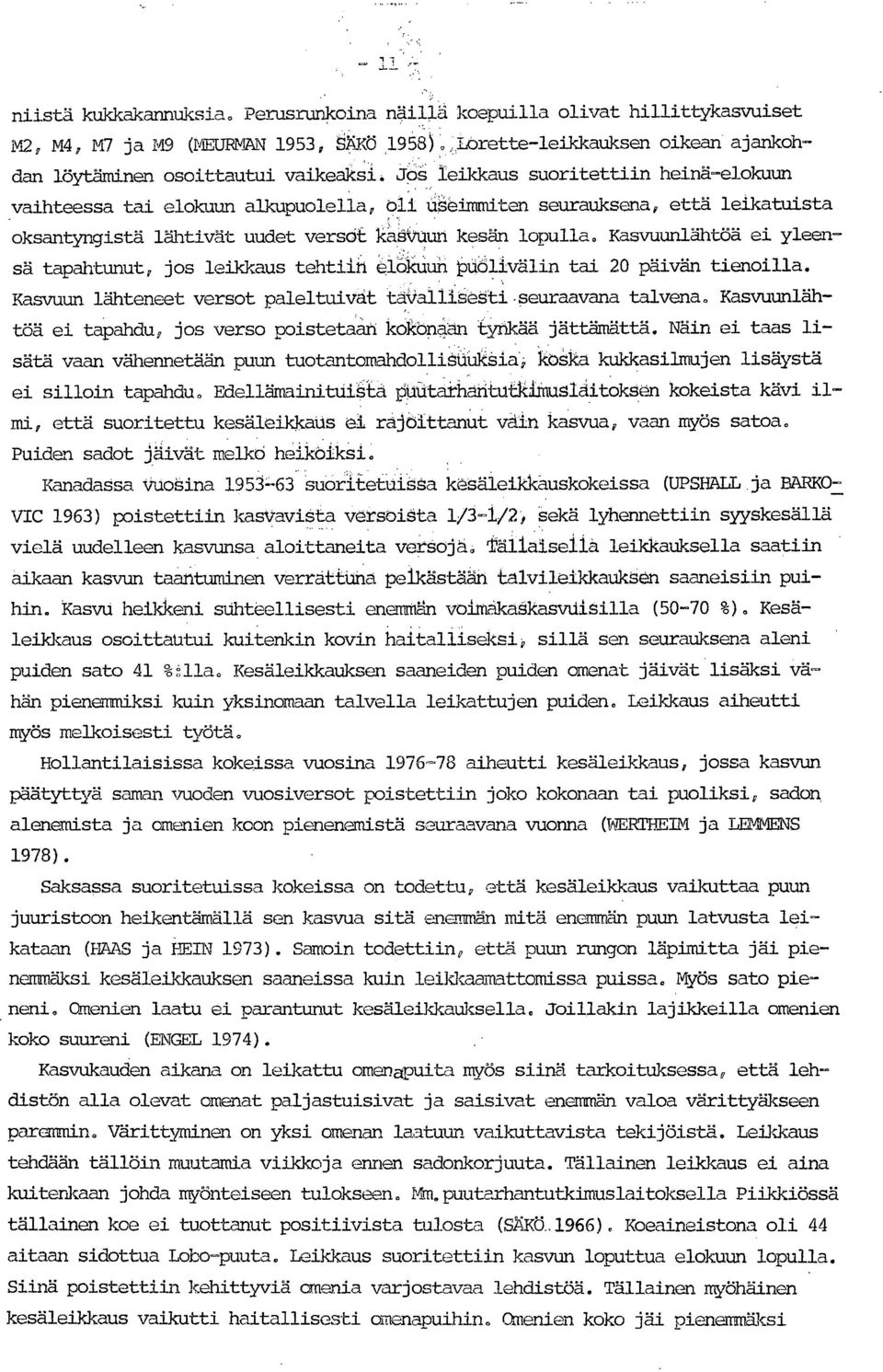 Kasvuunlähtöä ei yleensä tapahtunut, jos leikkaus tehtiin elökuuh PUolivälin tai 20 päivän tienoilla. Kasvuun lähteneet versot paleltuivåt tavalliseäti.seuraavana talvena.