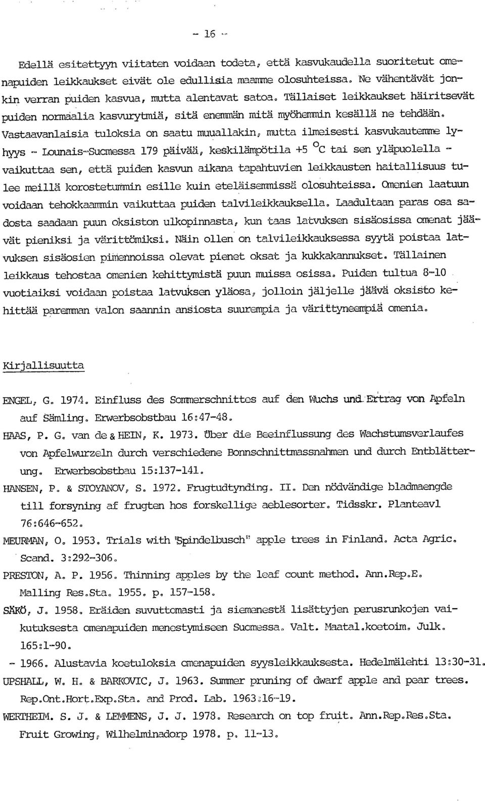 Vastaavanlaisia tuloksia On saatu muuallakin, mutta ilmeisesti kasvukautemme lyhyys - Lounais-Suomessa 179 päivää, keskilämpötila +5 C tai sen yläpuolella - vaikuttaa sen, että puiden kasvun aikana