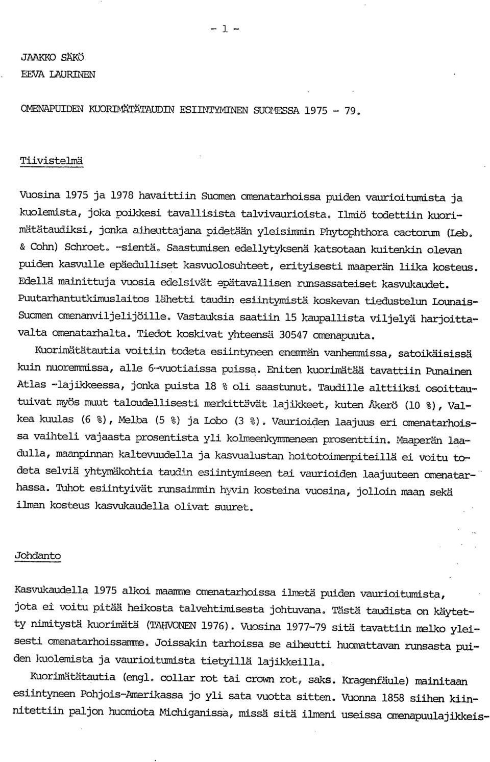 Ilmiö todettiin kuorimätätaudiksi, jonka aiheuttajana pidetään yleisimmin Phytophthora cactorum (Ab. & Cohn) Schroet. -sientä.
