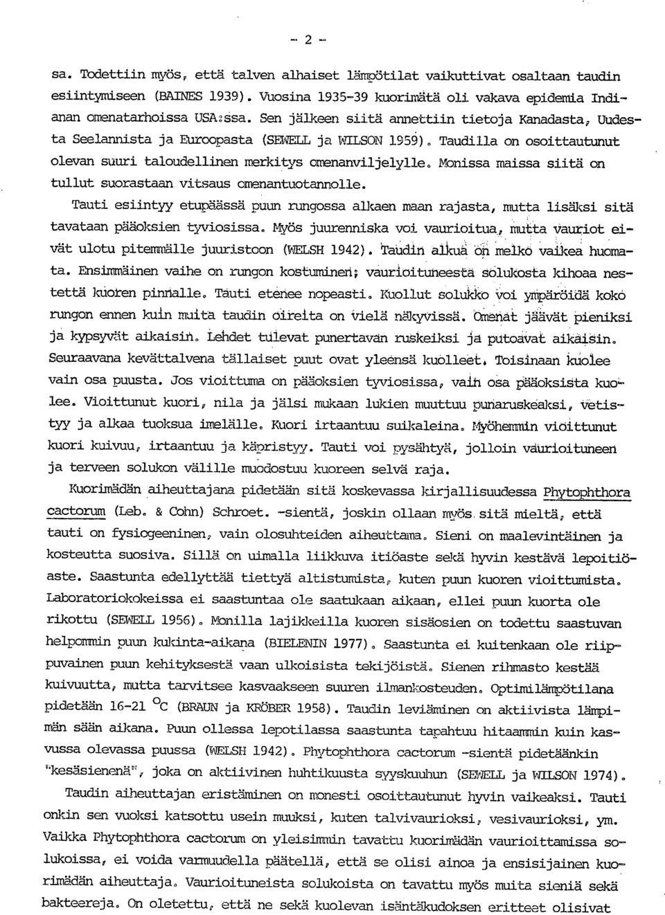 Monissa maissa siitä on tullut suorastaan vitsaus omenantuotannolle. Tauti esiintyy etupäässä puun rungossa alkaen maan rajasta, mutta lisäksi sitä tavataan pääöksien tyviosissa.