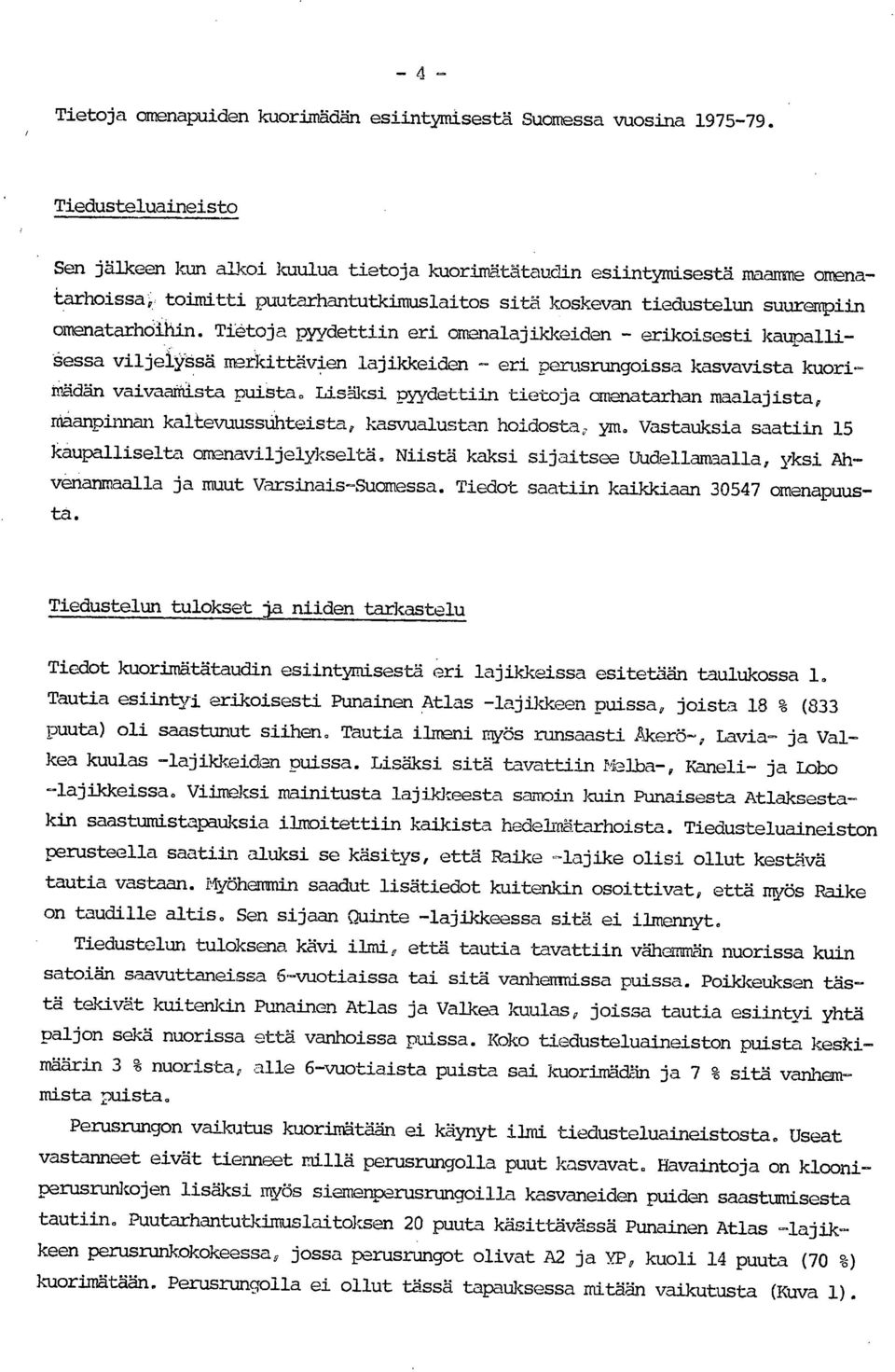 Tietoja pyydettiin eri omenalajikkeiden - erikoisesti kaupallisessa viljeibsä merkittävien lajikkeiden - eri perusrungoissa kasvavista kuori - Mädän vaivaatista puista.