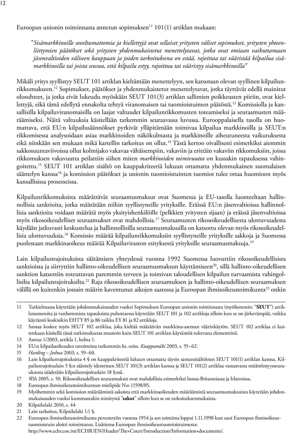 sisämarkkinoilla tai joista seuraa, että kilpailu estyy, rajoittuu tai vääristyy sisämarkkinoilla Mikäli yritys syyllistyy SEUT 101 artiklan kieltämään menettelyyn, sen katsotaan olevan syyllinen