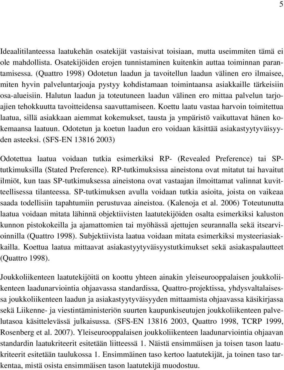 Halutun laadun ja toteutuneen laadun välinen ero mittaa palvelun tarjoajien tehokkuutta tavoitteidensa saavuttamiseen.