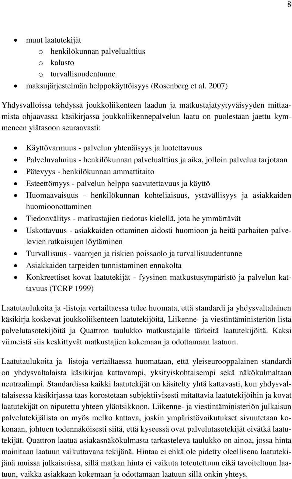 seuraavasti: Käyttövarmuus - palvelun yhtenäisyys ja luotettavuus Palveluvalmius - henkilökunnan palvelualttius ja aika, jolloin palvelua tarjotaan Pätevyys - henkilökunnan ammattitaito Esteettömyys