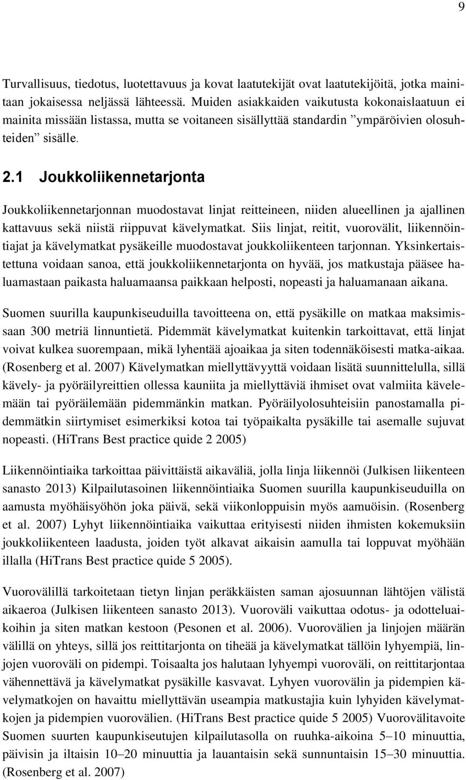 1 Joukkoliikennetarjonta Joukkoliikennetarjonnan muodostavat linjat reitteineen, niiden alueellinen ja ajallinen kattavuus sekä niistä riippuvat kävelymatkat.
