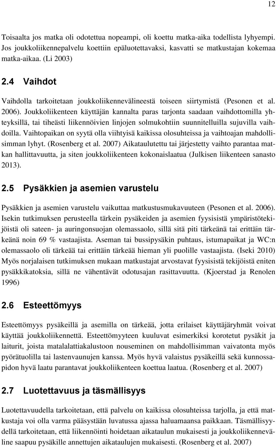 Joukkoliikenteen käyttäjän kannalta paras tarjonta saadaan vaihdottomilla yhteyksillä, tai tiheästi liikennöivien linjojen solmukohtiin suunnitelluilla sujuvilla vaihdoilla.