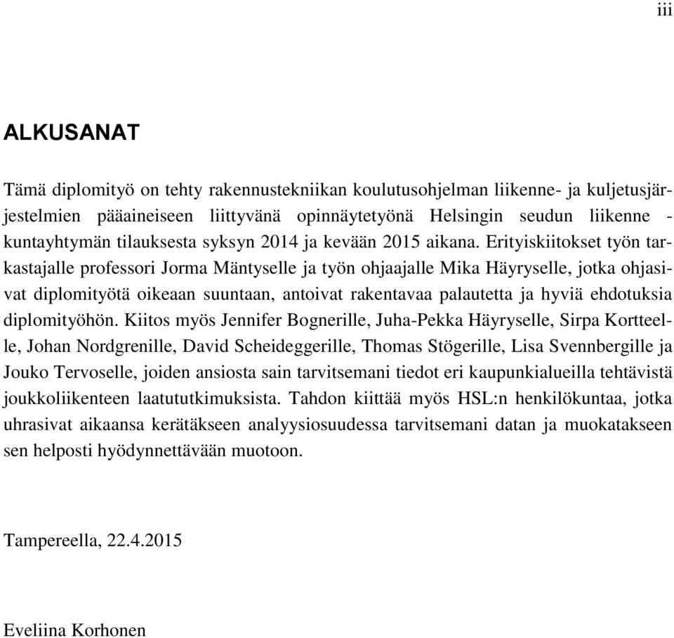 Erityiskiitokset työn tarkastajalle professori Jorma Mäntyselle ja työn ohjaajalle Mika Häyryselle, jotka ohjasivat diplomityötä oikeaan suuntaan, antoivat rakentavaa palautetta ja hyviä ehdotuksia