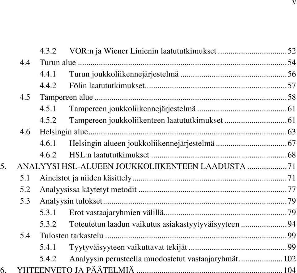 ANALYYSI HSL-ALUEEN JOUKKOLIIKENTEEN LAADUSTA... 71 5.1 Aineistot ja niiden käsittely... 71 5.2 Analyysissa käytetyt metodit... 77 5.3 Analyysin tulokset... 79 5.3.1 Erot vastaajaryhmien välillä.