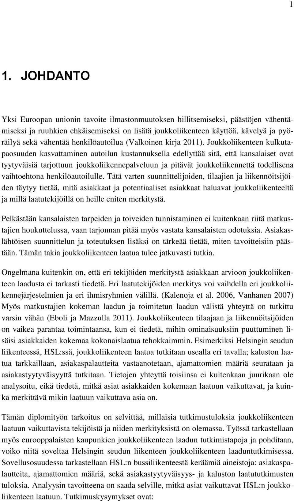 Joukkoliikenteen kulkutapaosuuden kasvattaminen autoilun kustannuksella edellyttää sitä, että kansalaiset ovat tyytyväisiä tarjottuun joukkoliikennepalveluun ja pitävät joukkoliikennettä todellisena