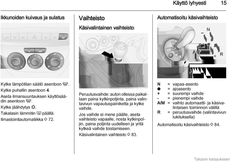 Peruutusvaihde: auton ollessa paikallaan paina kytkinpoljinta, paina valintavivun vapautuspainiketta ja kytke vaihde.