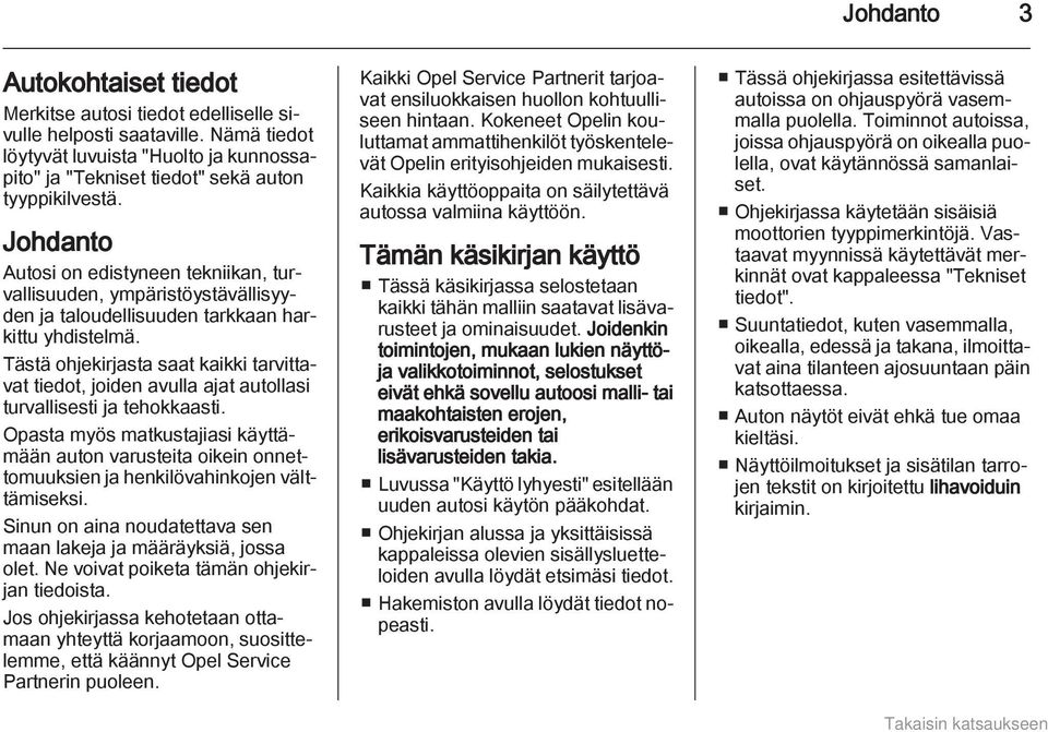 Tästä ohjekirjasta saat kaikki tarvittavat tiedot, joiden avulla ajat autollasi turvallisesti ja tehokkaasti.