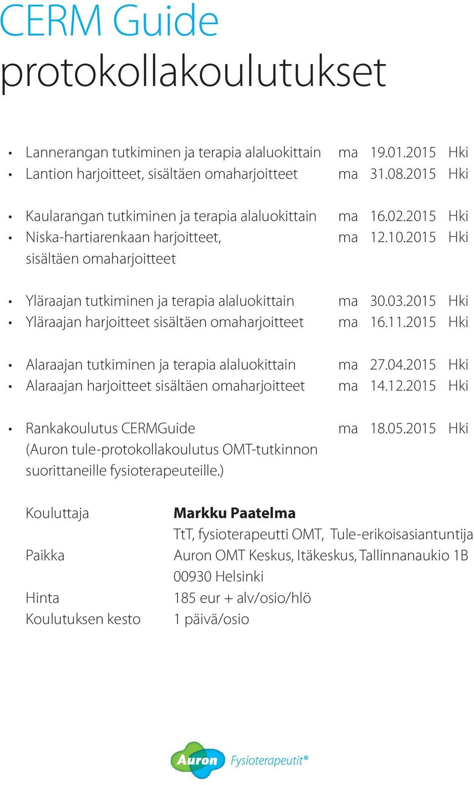 sisältäen omaharjoitteet Rankakoulutus CERMGuide (Auron tule-protokollakoulutus OMT-tutkinnon suorittaneille fysioterapeuteille.) ma 19.01.2015 Hki ma 31.08.2015 Hki ma 16.02.2015 Hki ma 12.10.