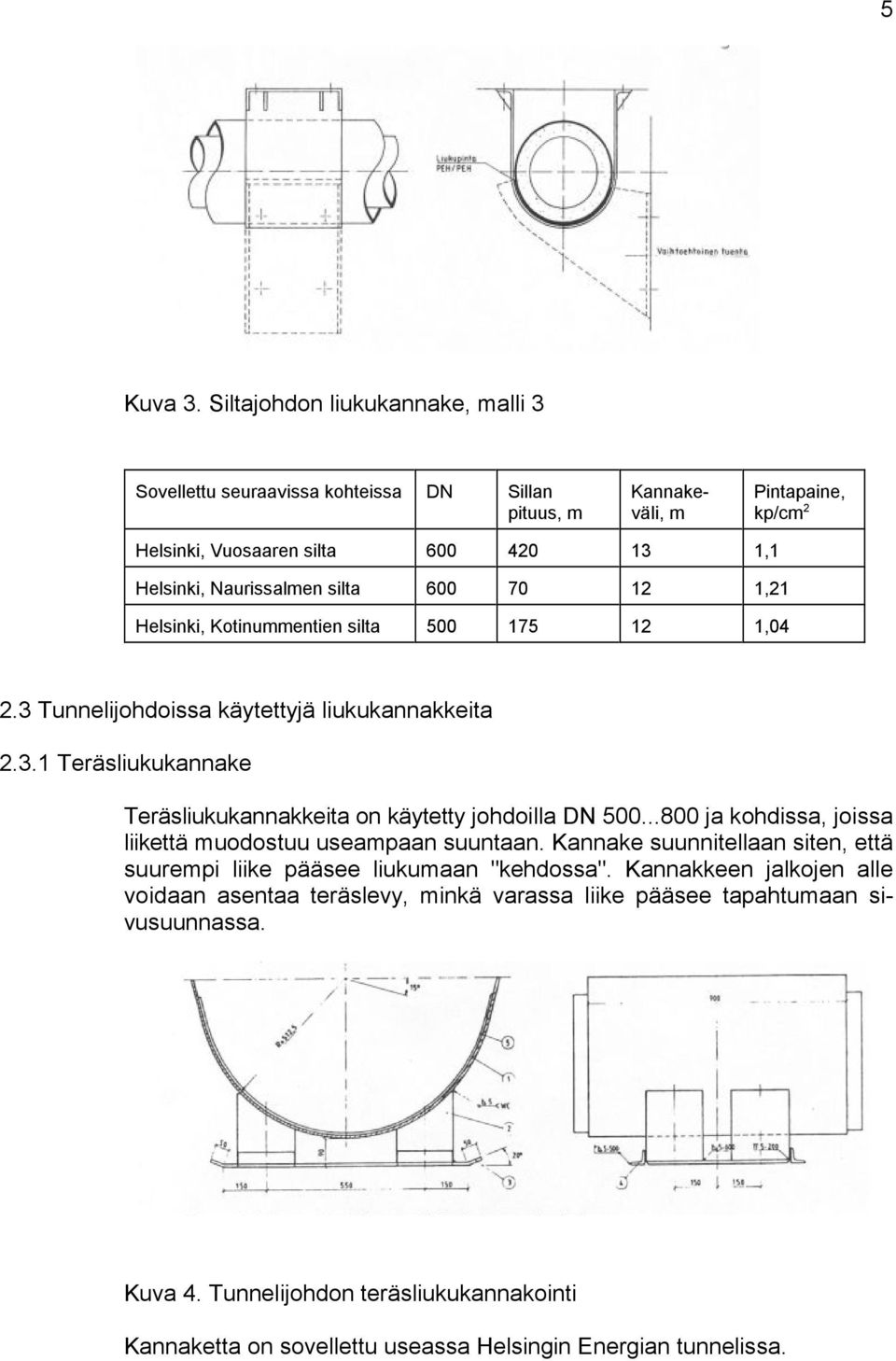 Naurissalmen silta 600 70 12 1,21 Helsinki, Kotinummentien silta 500 175 12 1,04 2.3 Tunnelijohdoissa käytettyjä liukukannakkeita 2.3.1 Teräsliukukannake Teräsliukukannakkeita on käytetty johdoilla DN 500.