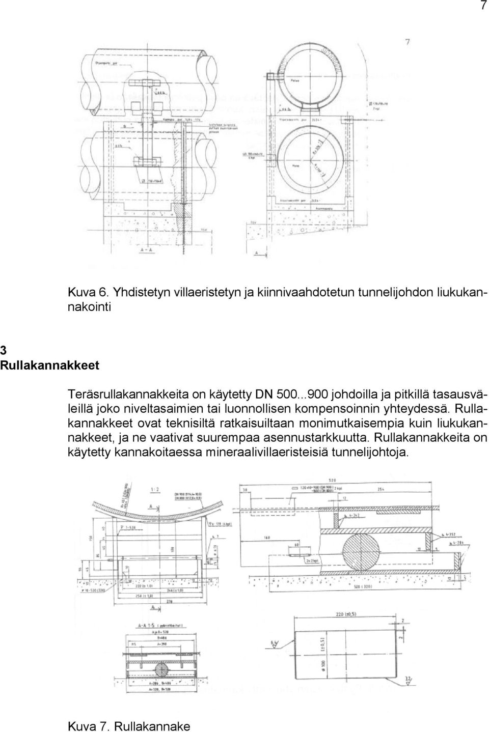 käytetty DN 500...900 johdoilla ja pitkillä tasausväleillä joko niveltasaimien tai luonnollisen kompensoinnin yhteydessä.