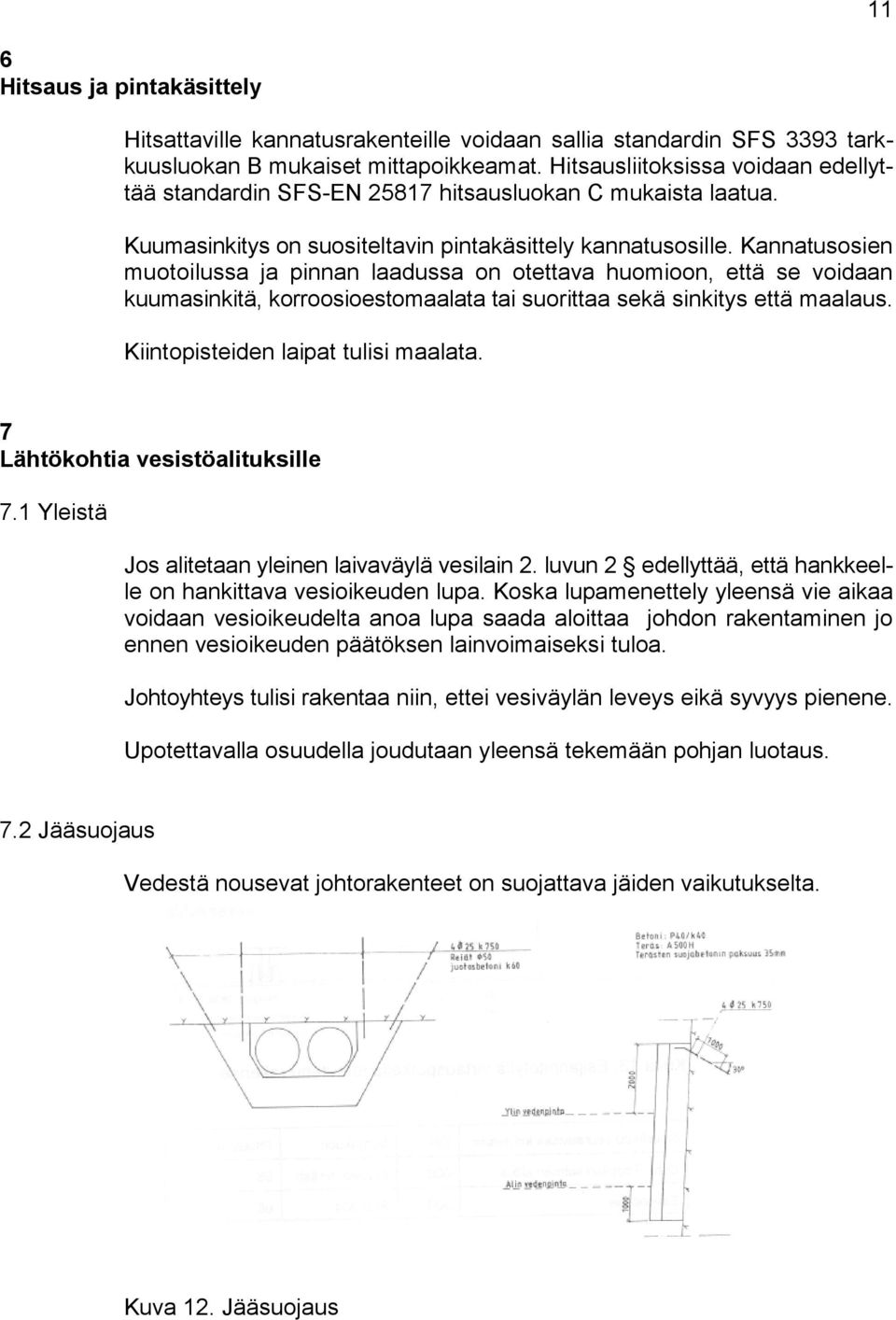 Kannatusosien muotoilussa ja pinnan laadussa on otettava huomioon, että se voidaan kuumasinkitä, korroosioestomaalata tai suorittaa sekä sinkitys että maalaus. Kiintopisteiden laipat tulisi maalata.