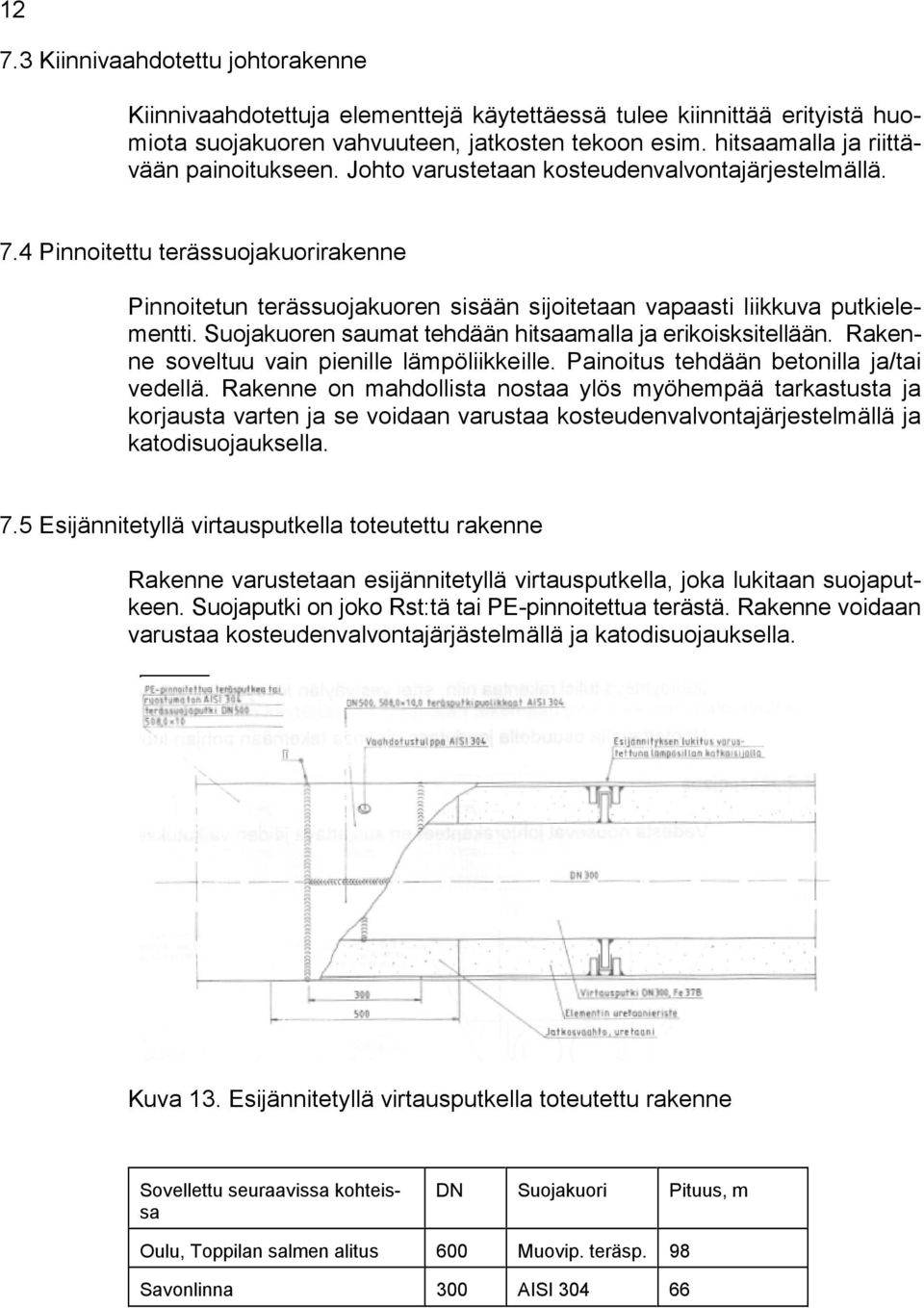 4 Pinnoitettu terässuojakuorirakenne Pinnoitetun terässuojakuoren sisään sijoitetaan vapaasti liikkuva putkielementti. Suojakuoren saumat tehdään hitsaamalla ja erikoisksitellään.