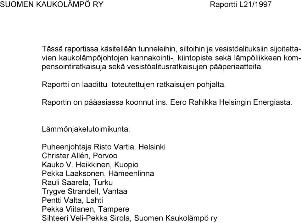 Raportin on pääasiassa koonnut ins. Eero Rahikka Helsingin Energiasta. Lämmönjakelutoimikunta: Puheenjohtaja Risto Vartia, Helsinki Christer Allén, Porvoo Kauko V.