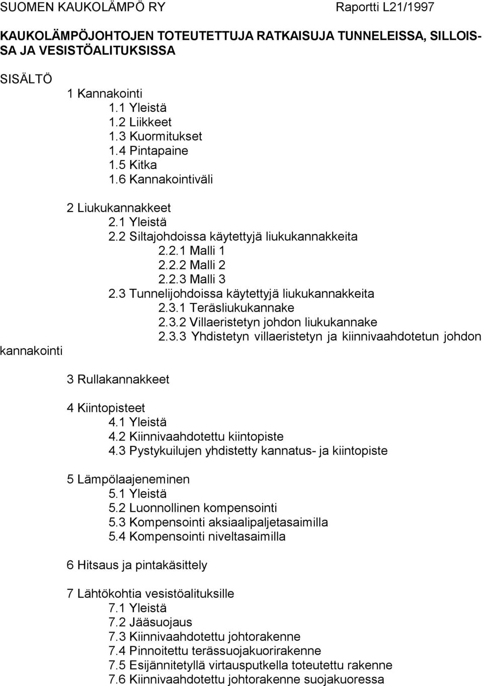 3 Tunnelijohdoissa käytettyjä liukukannakkeita 2.3.1 Teräsliukukannake 2.3.2 Villaeristetyn johdon liukukannake 2.3.3 Yhdistetyn villaeristetyn ja kiinnivaahdotetun johdon 3 Rullakannakkeet 4 Kiintopisteet 4.