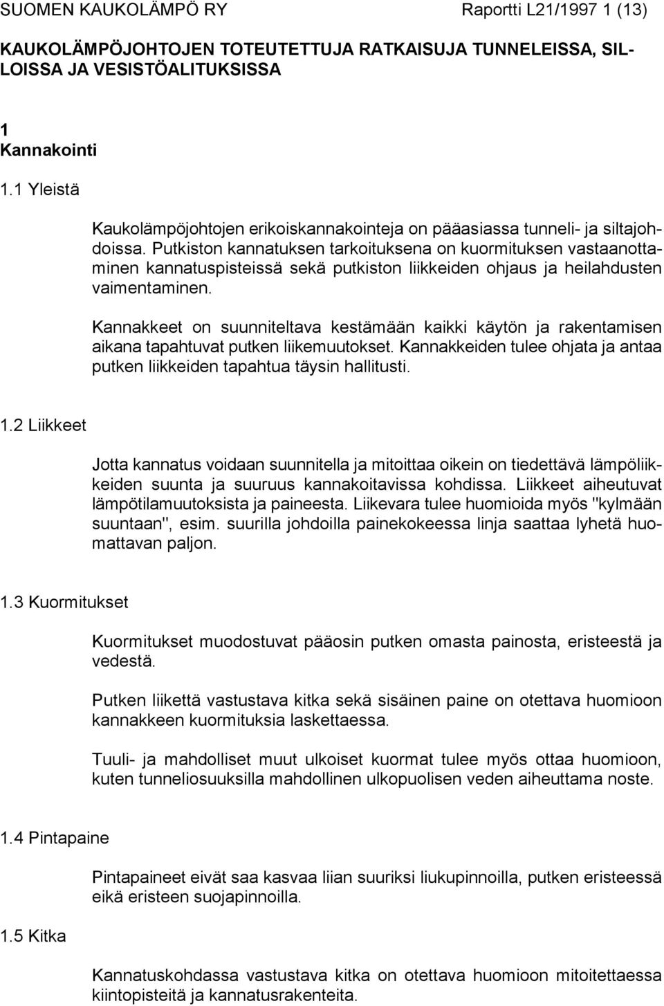 Putkiston kannatuksen tarkoituksena on kuormituksen vastaanottaminen kannatuspisteissä sekä putkiston liikkeiden ohjaus ja heilahdusten vaimentaminen.