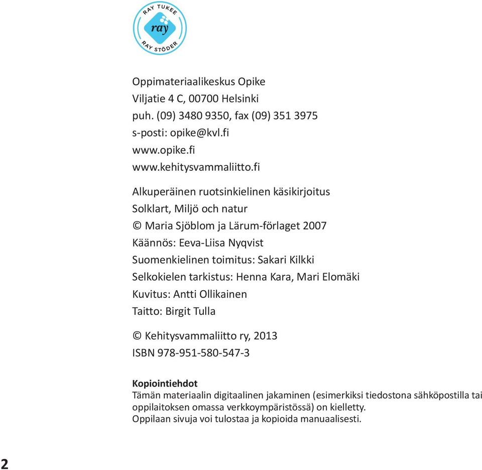 Kilkki Selkokielen tarkistus: Henna Kara, Mari Elomäki Kuvitus: Antti Ollikainen Taitto: Birgit Tulla Kehitysvammaliitto ry, 2013 ISBN 978-951-580-547-3 Kopiointiehdot