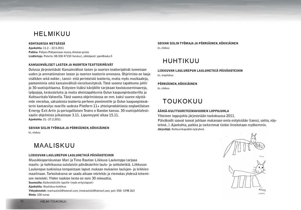 Ohjelmisto on laaja sisältäen sekä nukke-, tanssi- että perinteistä teatteria, mutta myös musikaaleja, pantomiimia sekä kansainvälisiä vierailuesityksiä.