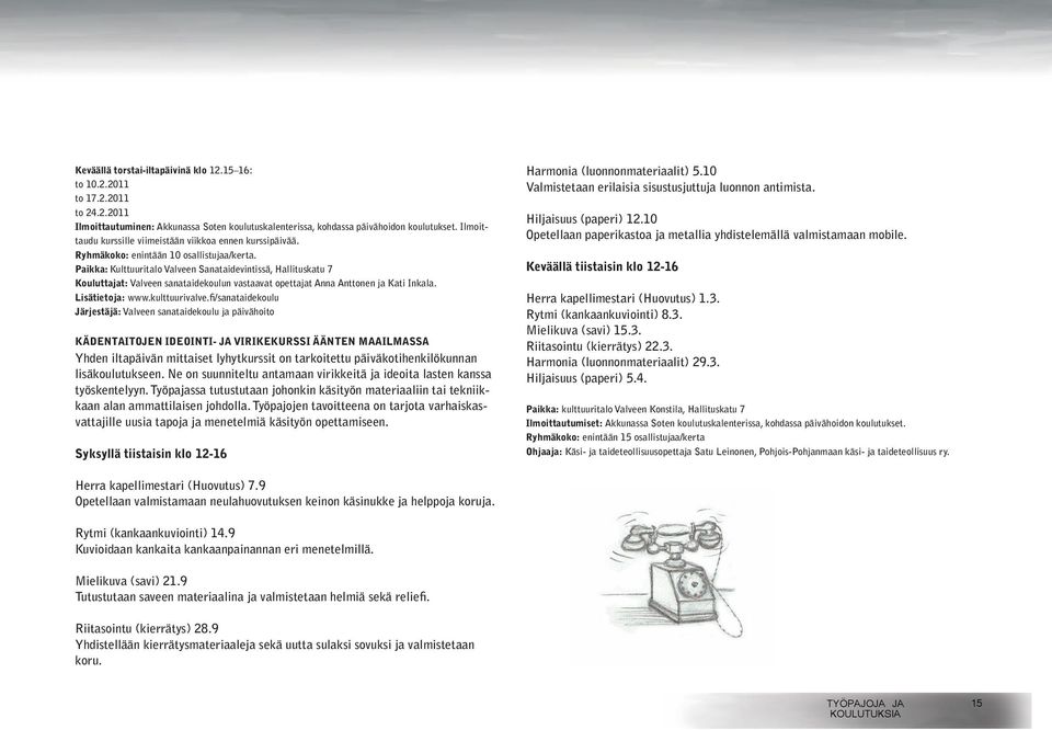 Paikka: Kulttuuritalo Valveen Sanataidevintissä, Hallituskatu 7 Kouluttajat: Valveen sanataidekoulun vastaavat opettajat Anna Anttonen ja Kati Inkala. Lisätietoja: www.kulttuurivalve.