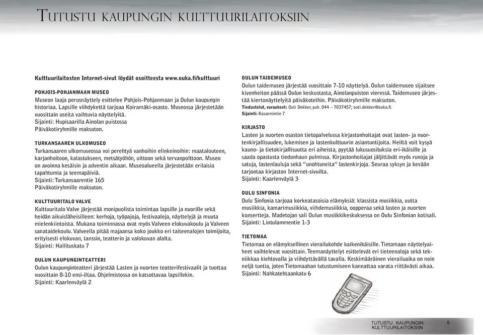 Museossa järjestetään vuosittain useita vaihtuvia näyttelyitä. Sijainti: Hupisaarilla Ainolan puistossa Päiväkotiryhmille maksuton.