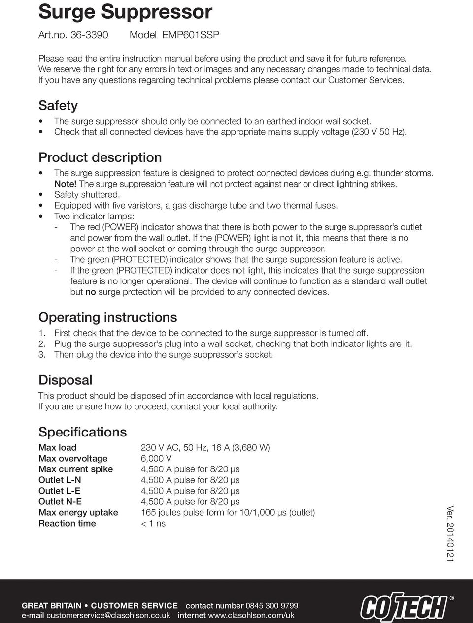 Safety The surge suppressor should only be connected to an earthed indoor wall socket. Check that all connected devices have the appropriate mains supply voltage (230 V 50 Hz).