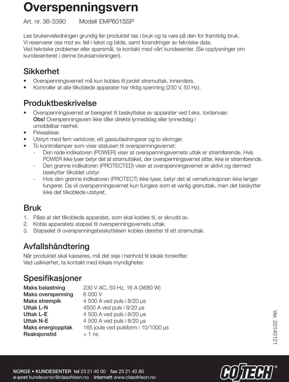 Sikkerhet Overspenningsvernet må kun kobles til jordet strømuttak, innendørs. Kontroller at alle tilkoblede apparater har riktig spenning (230 V, 50 Hz).