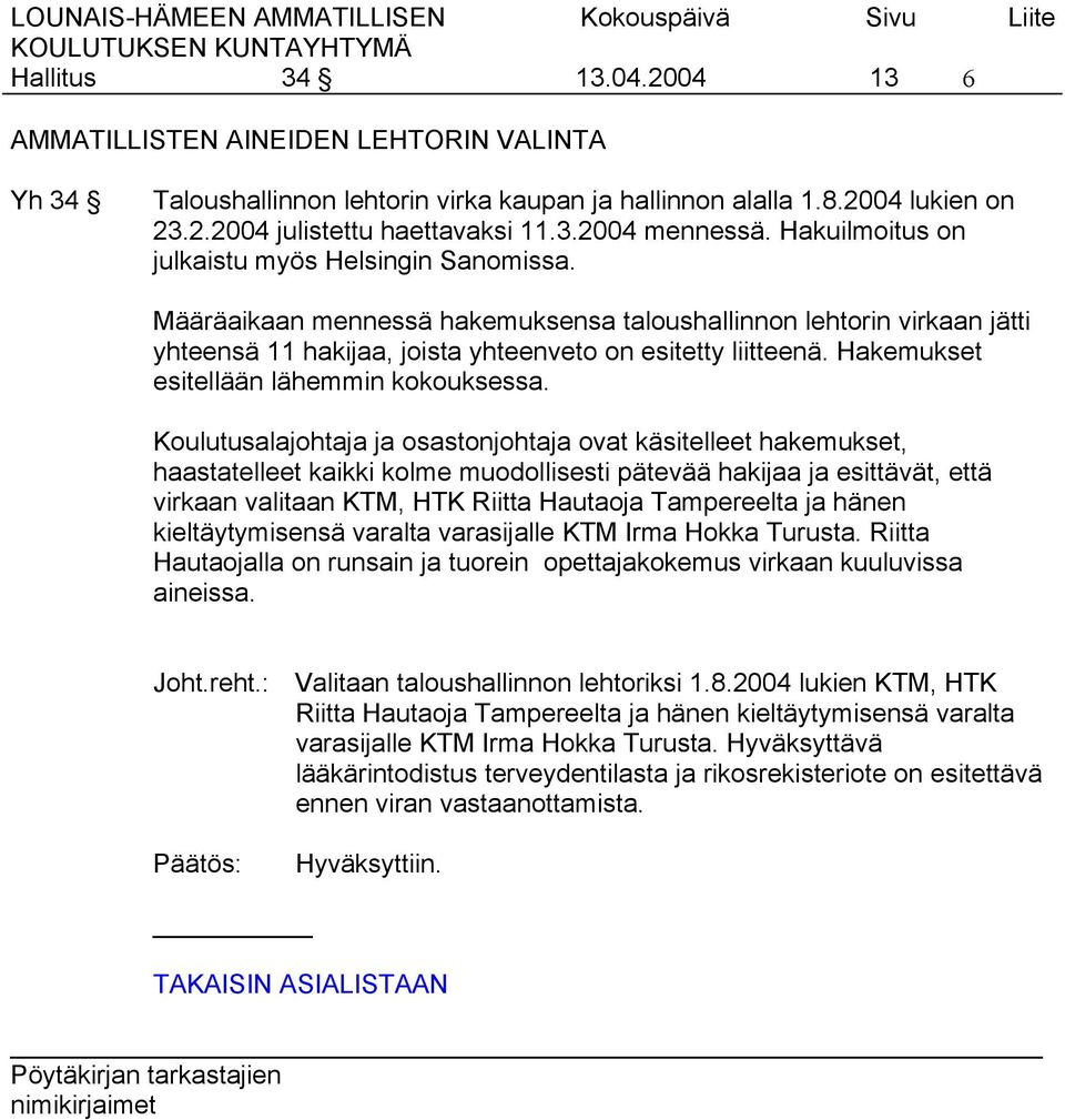 Hakemukset esitellään lähemmin kokouksessa.