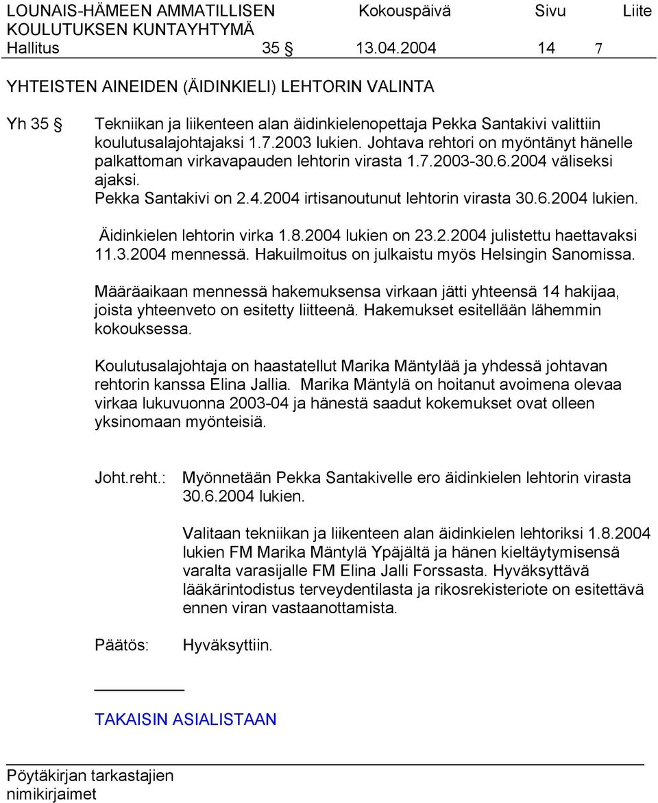 Äidinkielen lehtorin virka 1.8.2004 lukien on 23.2.2004 julistettu haettavaksi 11.3.2004 mennessä. Hakuilmoitus on julkaistu myös Helsingin Sanomissa.