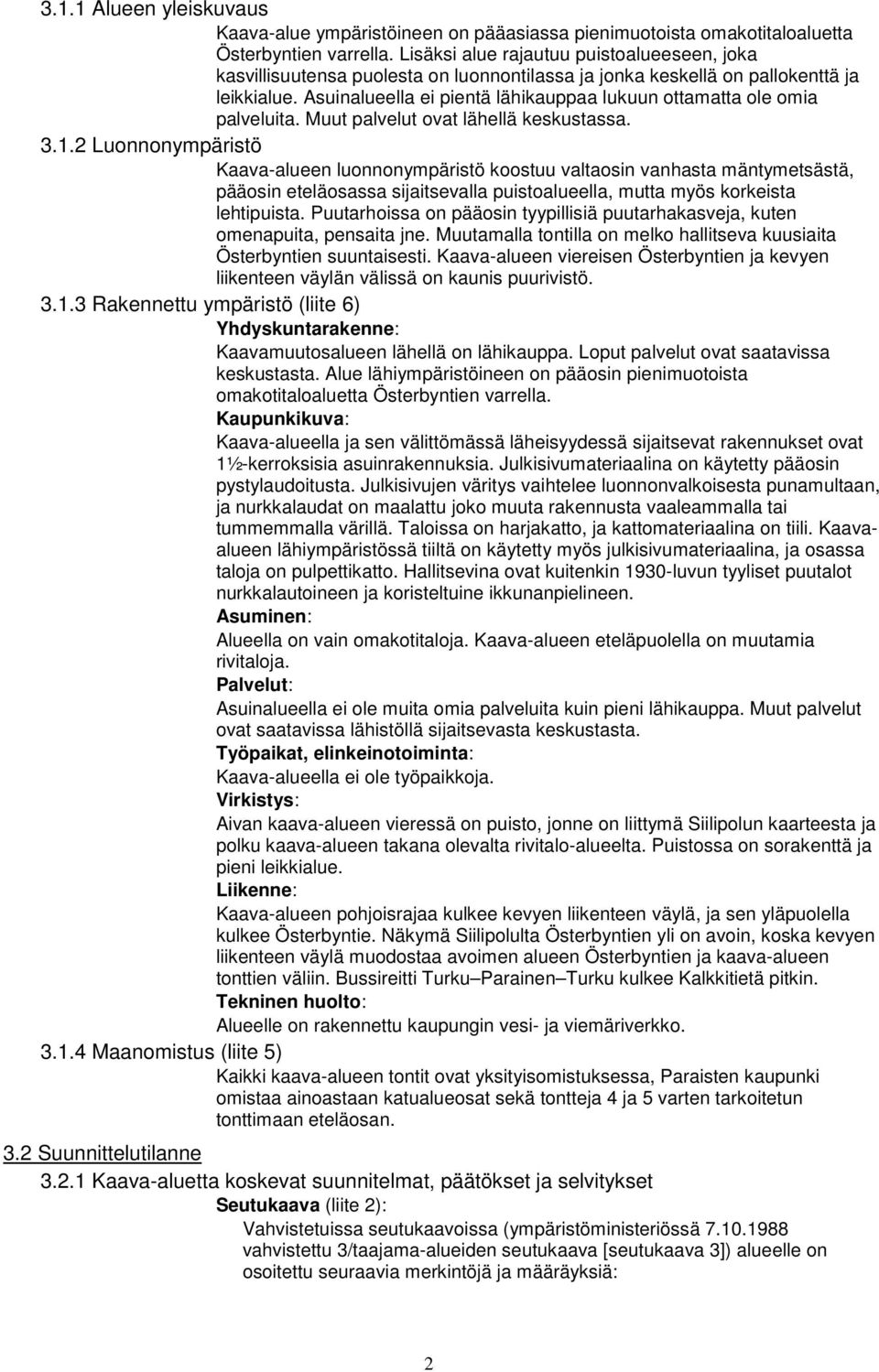 Asuinalueella ei pientä lähikauppaa lukuun ottamatta ole omia palveluita. Muut palvelut ovat lähellä keskustassa. 3.1.