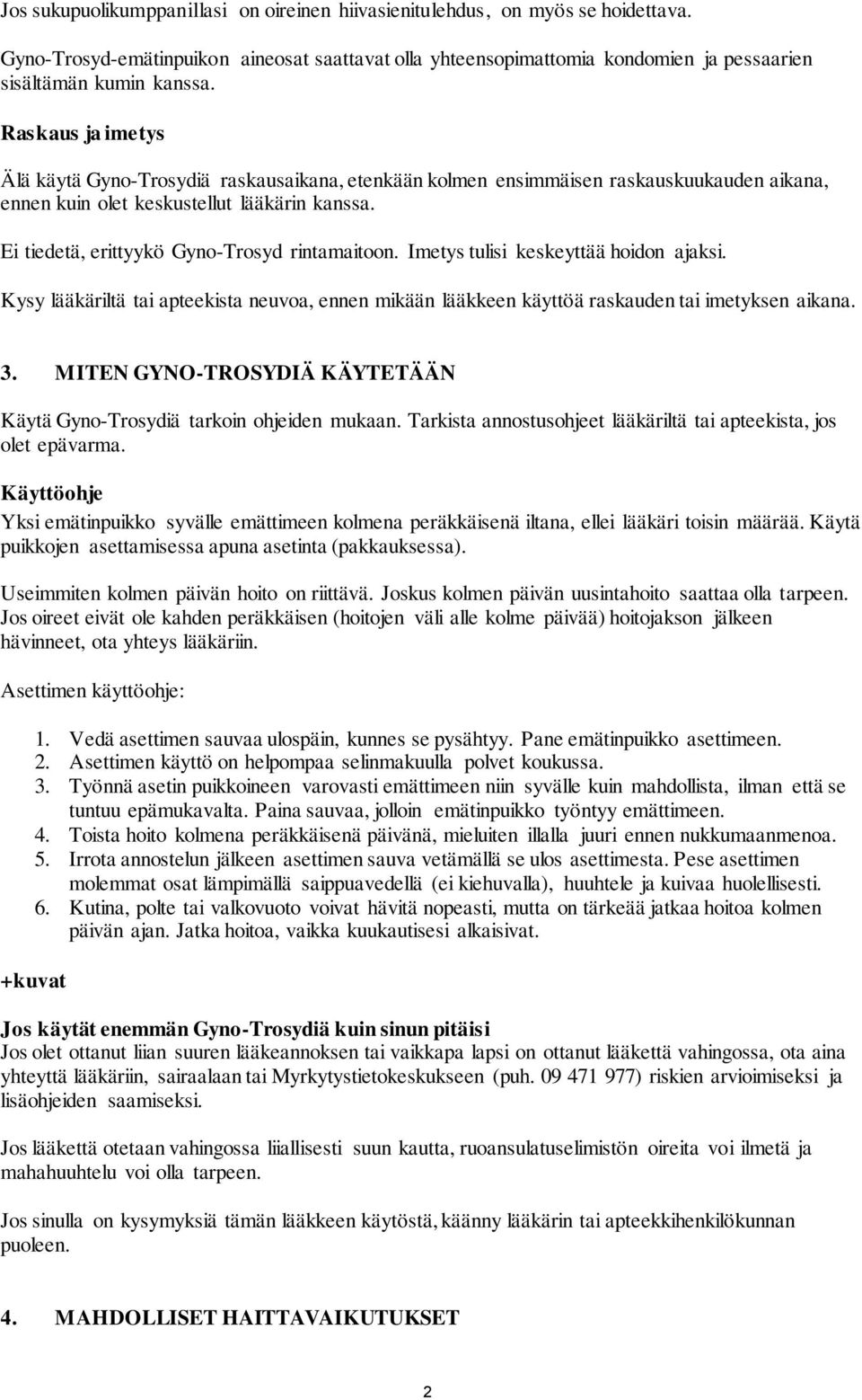 Ei tiedetä, erittyykö Gyno-Trosyd rintamaitoon. Imetys tulisi keskeyttää hoidon ajaksi. Kysy lääkäriltä tai apteekista neuvoa, ennen mikään lääkkeen käyttöä raskauden tai imetyksen aikana. 3.