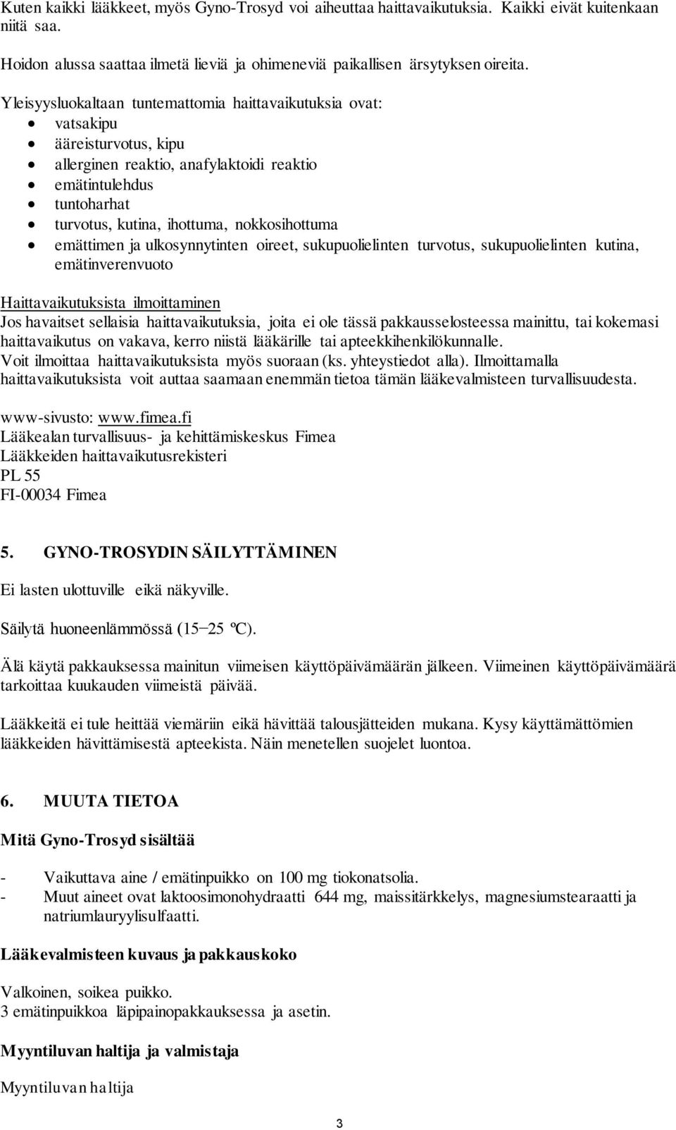 emättimen ja ulkosynnytinten oireet, sukupuolielinten turvotus, sukupuolielinten kutina, emätinverenvuoto Haittavaikutuksista ilmoittaminen Jos havaitset sellaisia haittavaikutuksia, joita ei ole