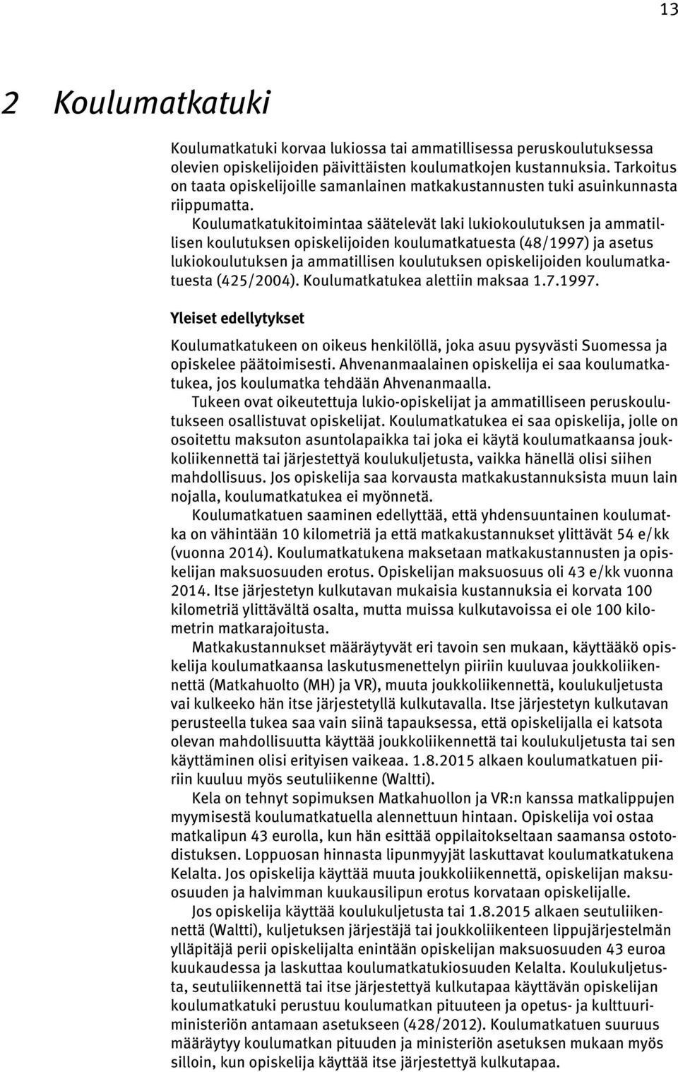 Koulumatkatukitoimintaa säätelevät laki lukiokoulutuksen ja ammatillisen koulutuksen opiskelijoiden koulumatkatuesta (48/1997) ja asetus lukiokoulutuksen ja ammatillisen koulutuksen opiskelijoiden