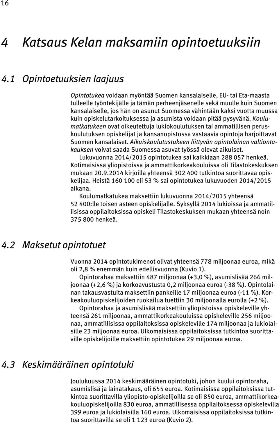 asunut Suomessa vähintään kaksi vuotta muussa kuin opiskelutarkoituksessa ja asumista voidaan pitää pysyvänä.