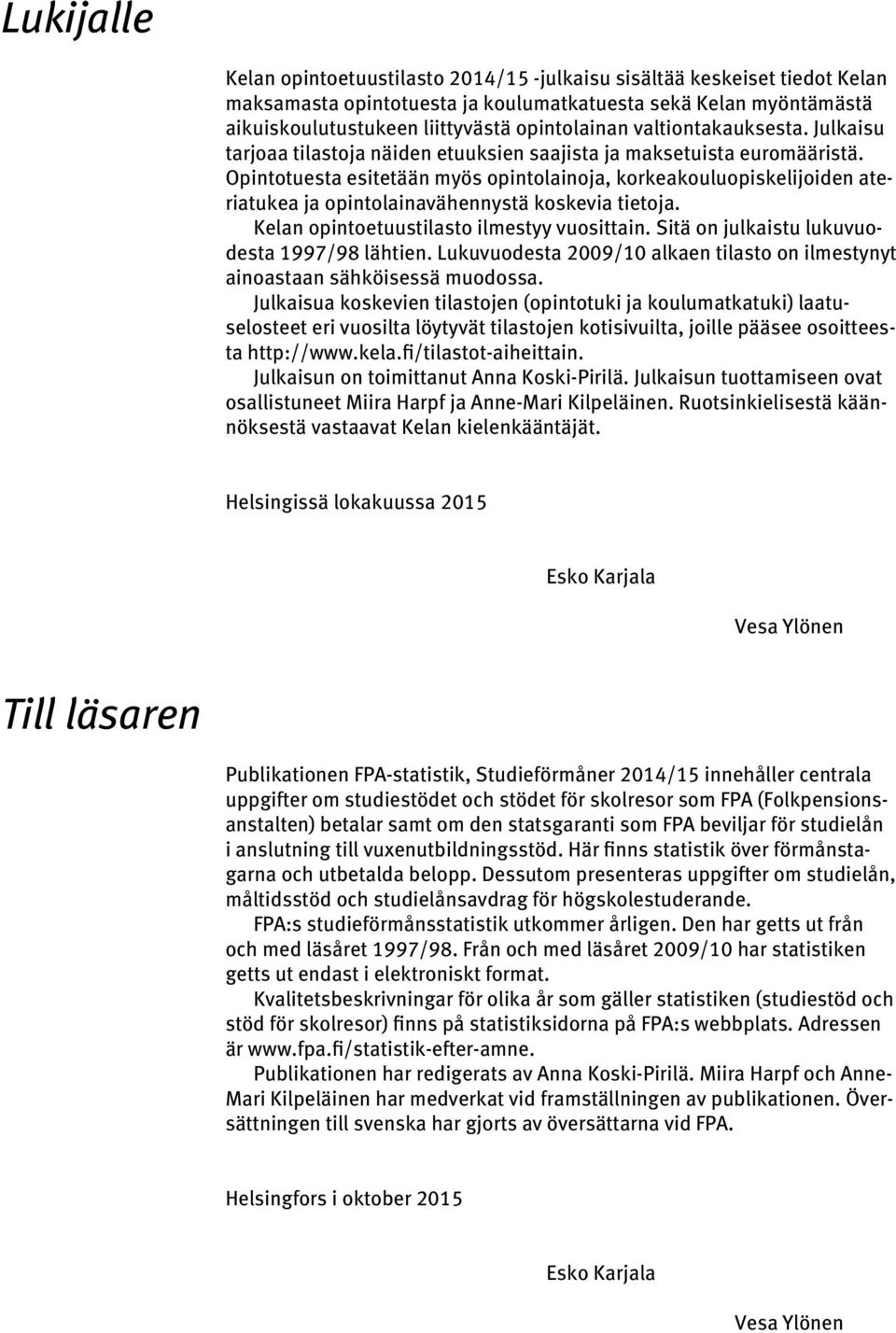 Opintotuesta esitetään myös opintolainoja, korkeakouluopiskelijoiden ateriatukea ja opintolainavähennystä koskevia tietoja. Kelan opintoetuustilasto ilmestyy vuosittain.