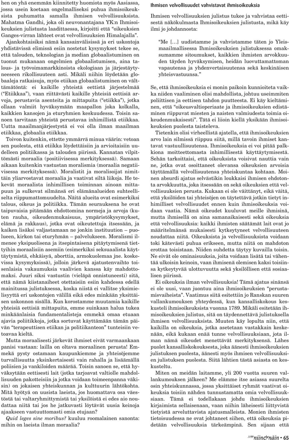 Ajankohtaisiksi nämä kansainvälisissä ja eri uskontoja yhdistävissä elimissä esiin nostetut kysymykset tekee se, että talouden, teknologian ja median globaalistuminen on tuonut mukanaan ongelmien