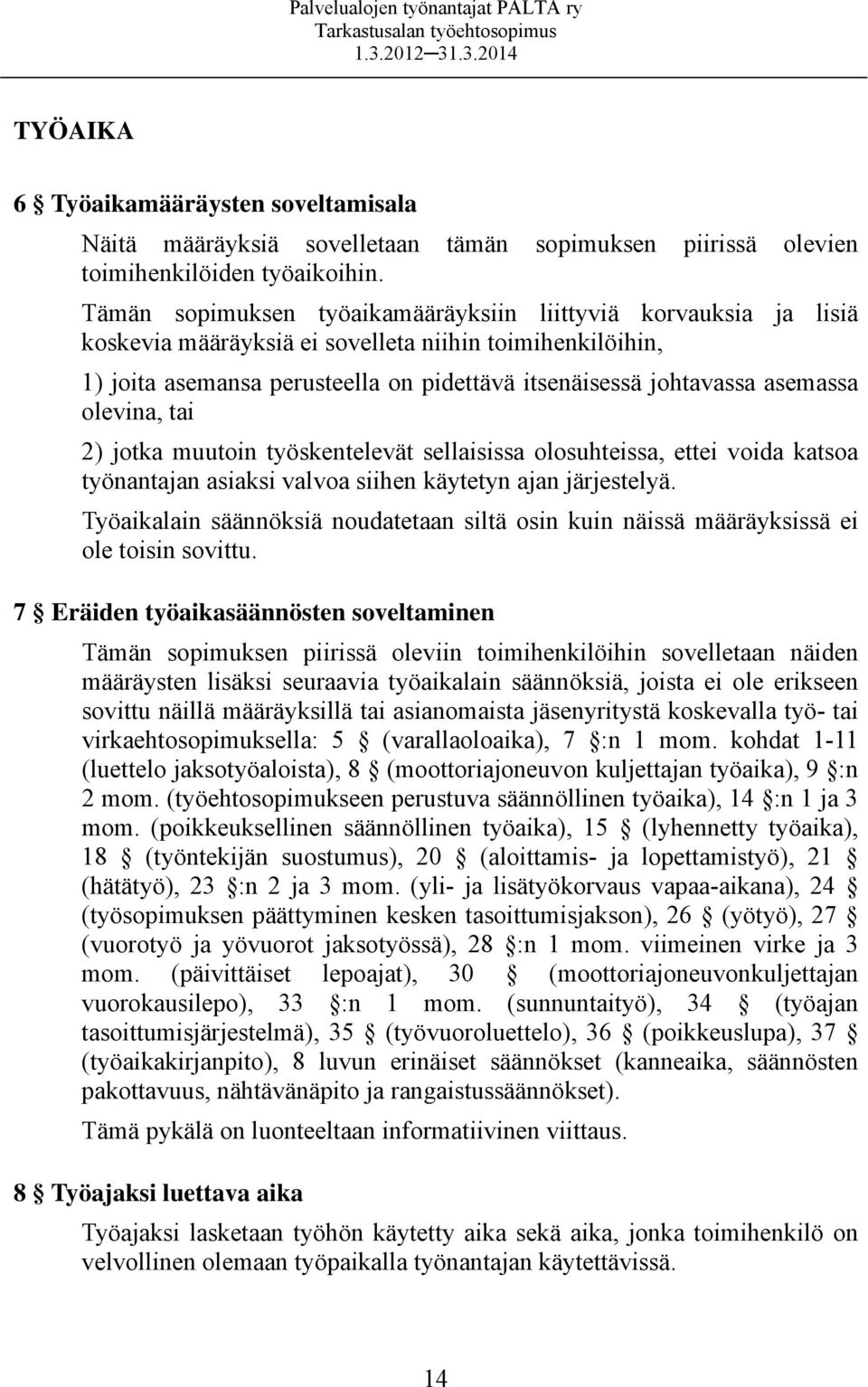 olevina, tai 2) jotka muutoin työskentelevät sellaisissa olosuhteissa, ettei voida katsoa työnantajan asiaksi valvoa siihen käytetyn ajan järjestelyä.