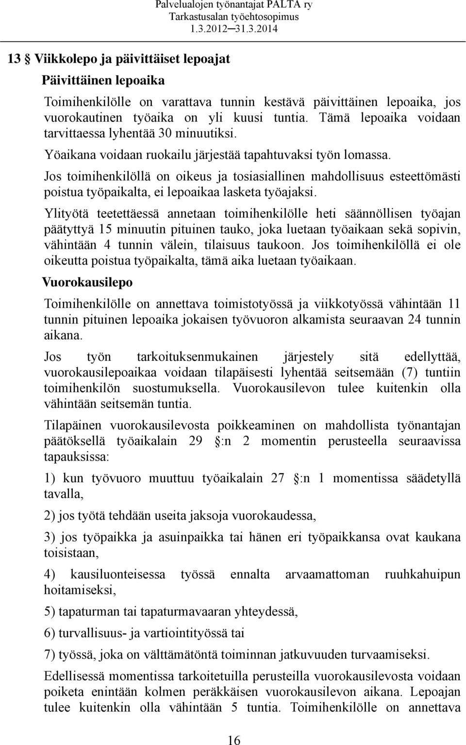 Jos toimihenkilöllä on oikeus ja tosiasiallinen mahdollisuus esteettömästi poistua työpaikalta, ei lepoaikaa lasketa työajaksi.