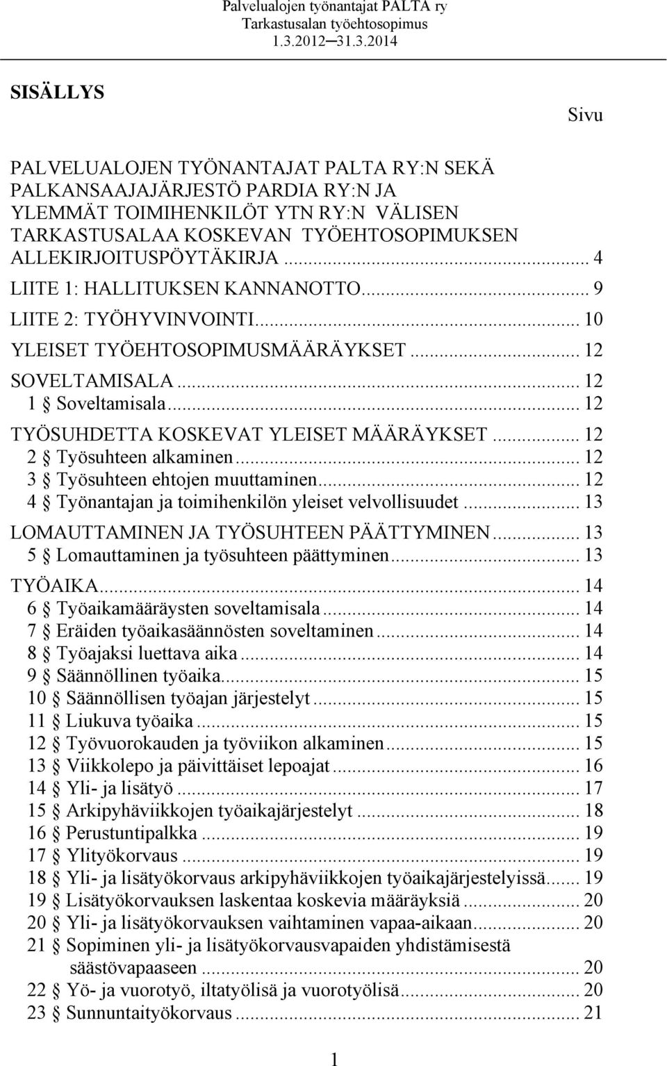 .. 12 2 Työsuhteen alkaminen... 12 3 Työsuhteen ehtojen muuttaminen... 12 4 Työnantajan ja toimihenkilön yleiset velvollisuudet... 13 LOMAUTTAMINEN JA TYÖSUHTEEN PÄÄTTYMINEN.