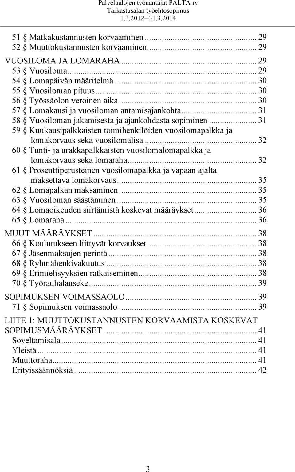 .. 31 59 Kuukausipalkkaisten toimihenkilöiden vuosilomapalkka ja lomakorvaus sekä vuosilomalisä... 32 60 Tunti- ja urakkapalkkaisten vuosilomalomapalkka ja lomakorvaus sekä lomaraha.