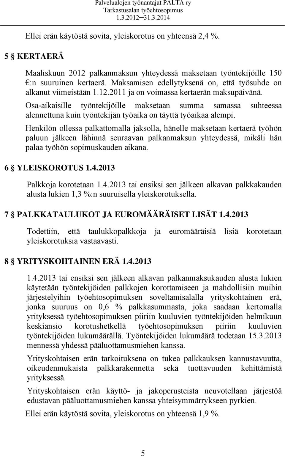 Osa-aikaisille työntekijöille maksetaan summa samassa suhteessa alennettuna kuin työntekijän työaika on täyttä työaikaa alempi.