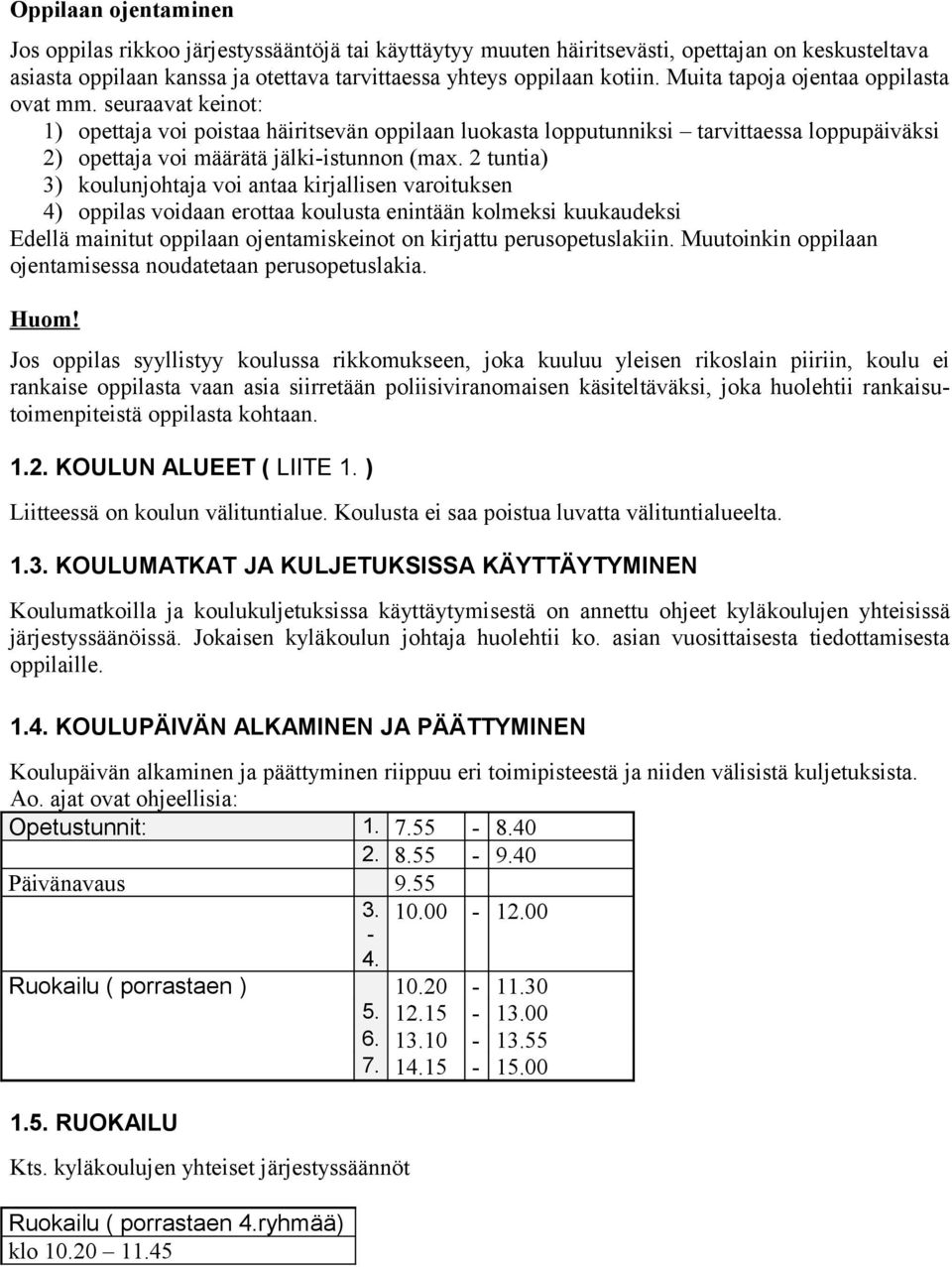 2 tuntia) 3) koulunjohtaja voi antaa kirjallisen varoituksen 4) oppilas voidaan erottaa koulusta enintään kolmeksi kuukaudeksi Edellä mainitut oppilaan ojentamiskeinot on kirjattu perusopetuslakiin.