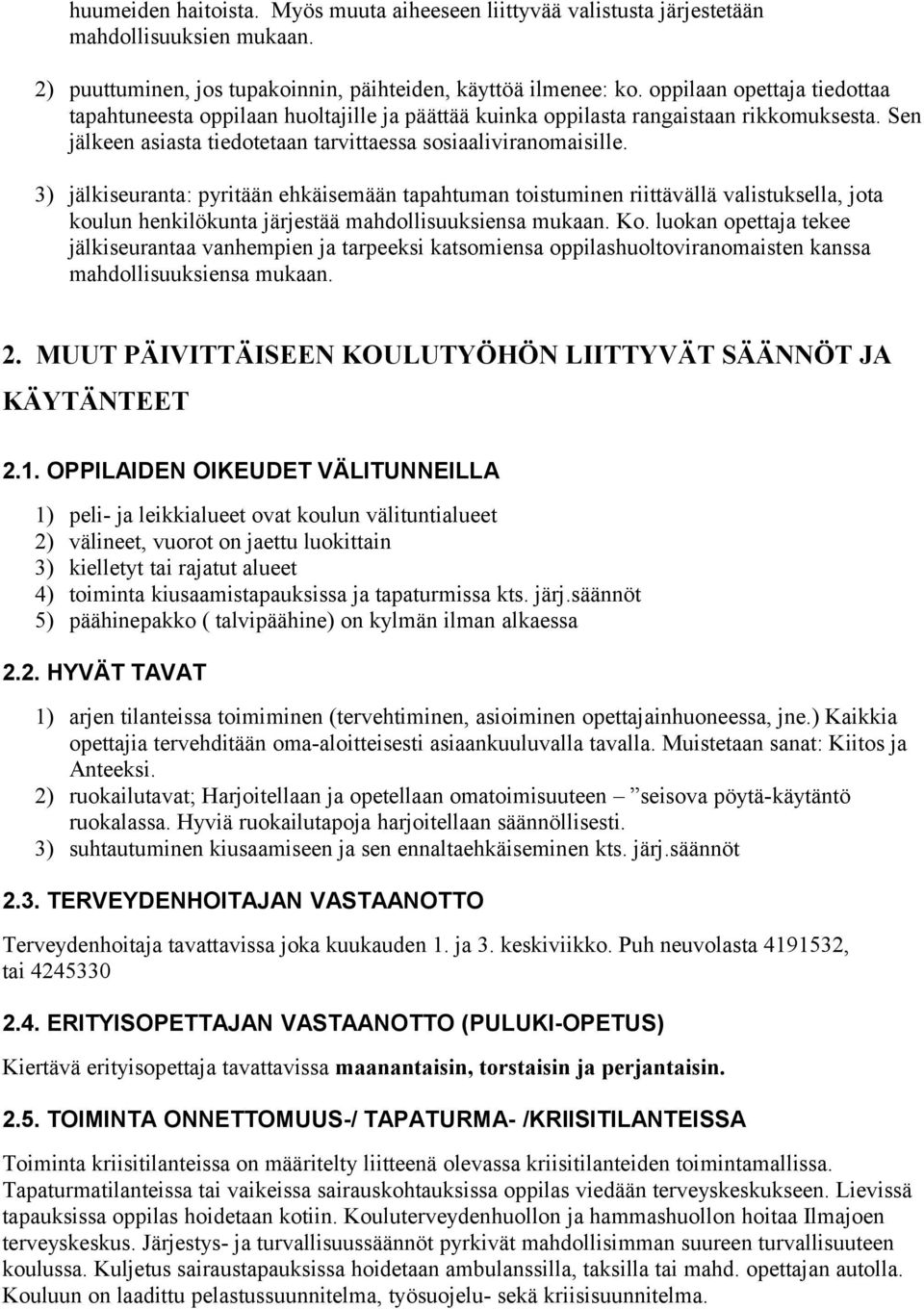 3) jälkiseuranta: pyritään ehkäisemään tapahtuman toistuminen riittävällä valistuksella, jota koulun henkilökunta järjestää mahdollisuuksiensa mukaan. Ko.