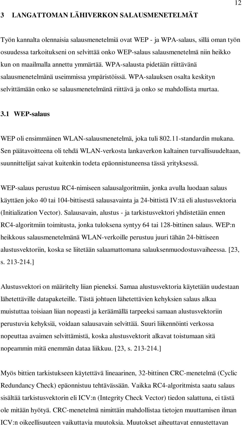 WPA-salauksen osalta keskityn selvittämään onko se salausmenetelmänä riittävä ja onko se mahdollista murtaa. 3.1 WEP-salaus WEP oli ensimmäinen WLAN-salausmenetelmä, joka tuli 802.